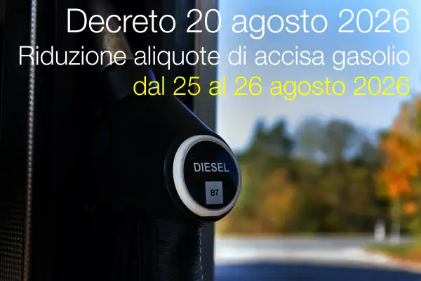 Decreto 20 agosto 2026 / Riduzione aliquote di accisa gasolio - dal 25 al 26 agosto 2026 Decreto 20 agosto 2026 / Riduzione aliquote di accisa gasolio - dal 25 al 26 agosto 2026